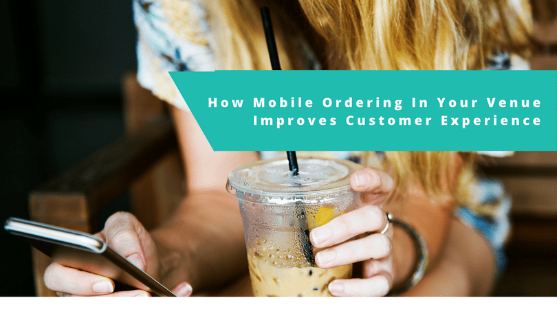 Mobile Ordering In Your Venue Improves Customer Experience